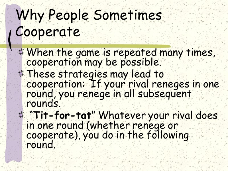 Why People Sometimes Cooperate When the game is repeated many times, cooperation may be